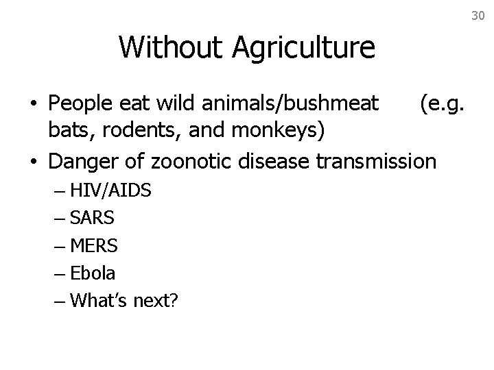 30 Without Agriculture • People eat wild animals/bushmeat (e. g. bats, rodents, and monkeys)