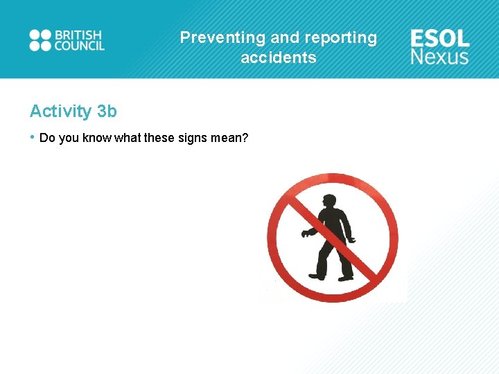 Preventing and reporting accidents Activity 3 b • Do you know what these signs