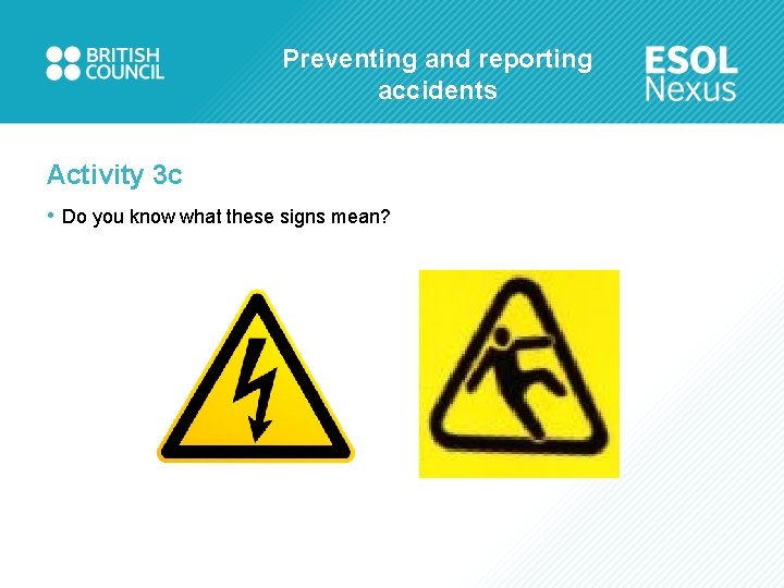 Preventing and reporting accidents Activity 3 c • Do you know what these signs