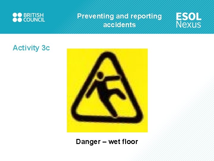 Preventing and reporting accidents Activity 3 c Danger – wet floor 