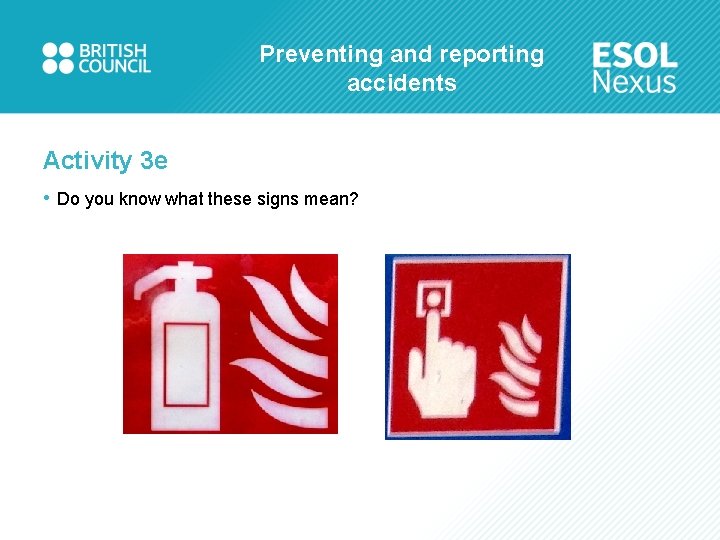 Preventing and reporting accidents Activity 3 e • Do you know what these signs