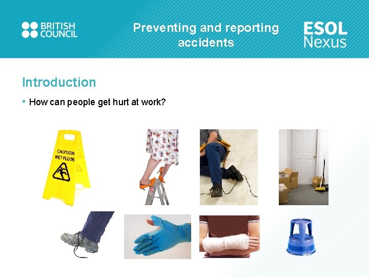 Preventing and reporting accidents Introduction • How can people get hurt at work? 