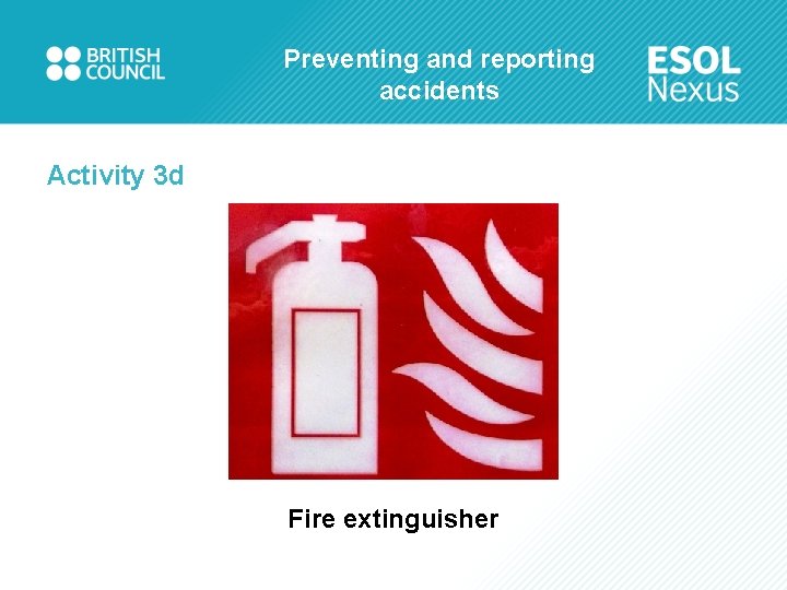 Preventing and reporting accidents Activity 3 d Fire extinguisher 