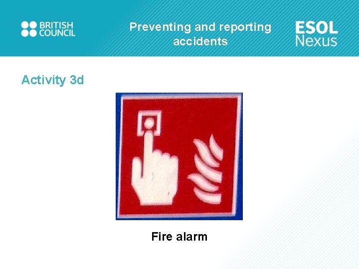 Preventing and reporting accidents Activity 3 d Fire alarm 