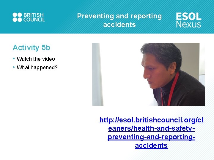 Preventing and reporting accidents Activity 5 b • Watch the video • What happened?