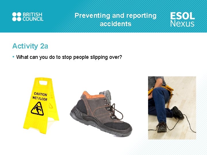 Preventing and reporting accidents Activity 2 a • What can you do to stop