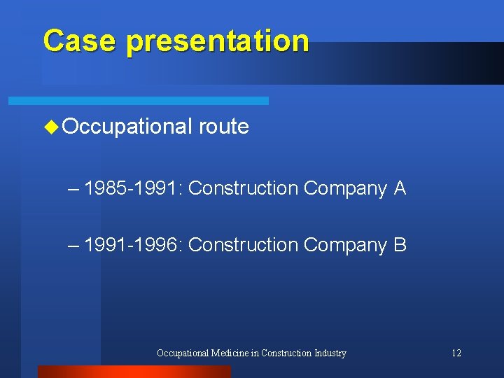 Case presentation u Occupational route – 1985 -1991: Construction Company A – 1991 -1996: