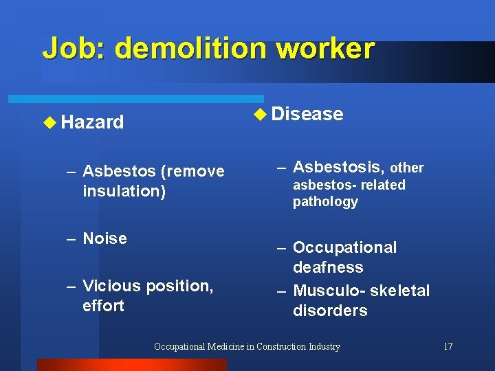 Job: demolition worker u Disease u Hazard – Asbestos (remove insulation) – Noise –