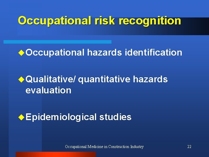 Occupational risk recognition u Occupational u Qualitative/ hazards identification quantitative hazards evaluation u Epidemiological