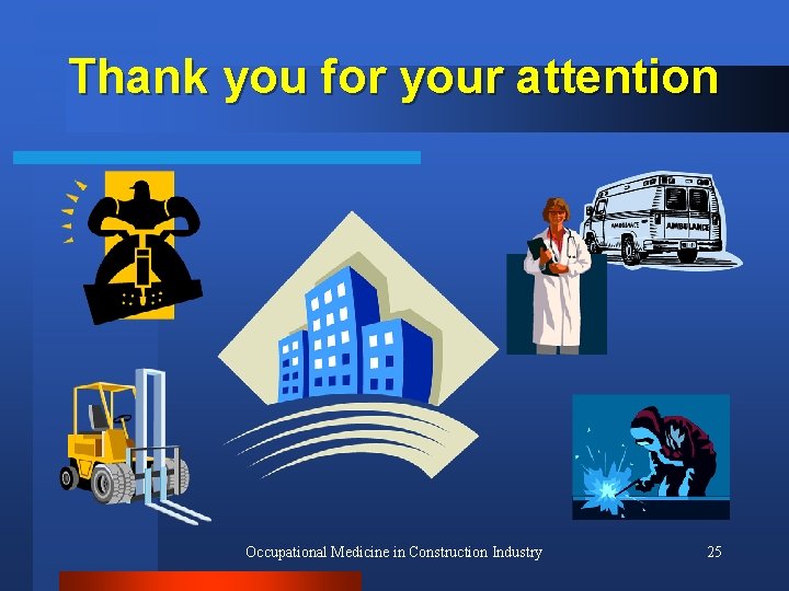 Thank you for your attention Occupational Medicine in Construction Industry 25 