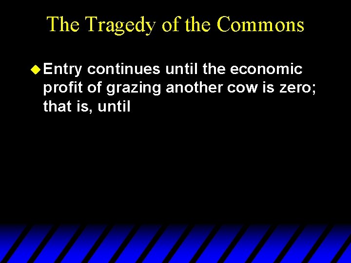 The Tragedy of the Commons u Entry continues until the economic profit of grazing