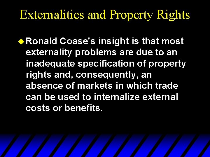 Externalities and Property Rights u Ronald Coase’s insight is that most externality problems are