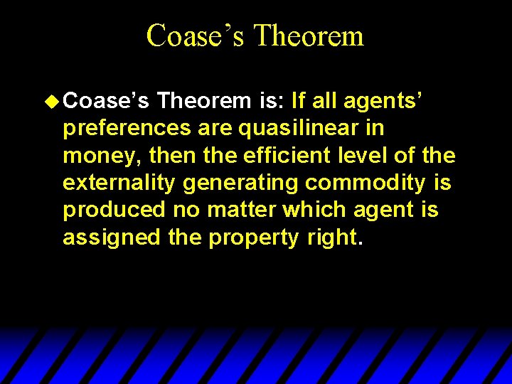 Coase’s Theorem u Coase’s Theorem is: If all agents’ preferences are quasilinear in money,