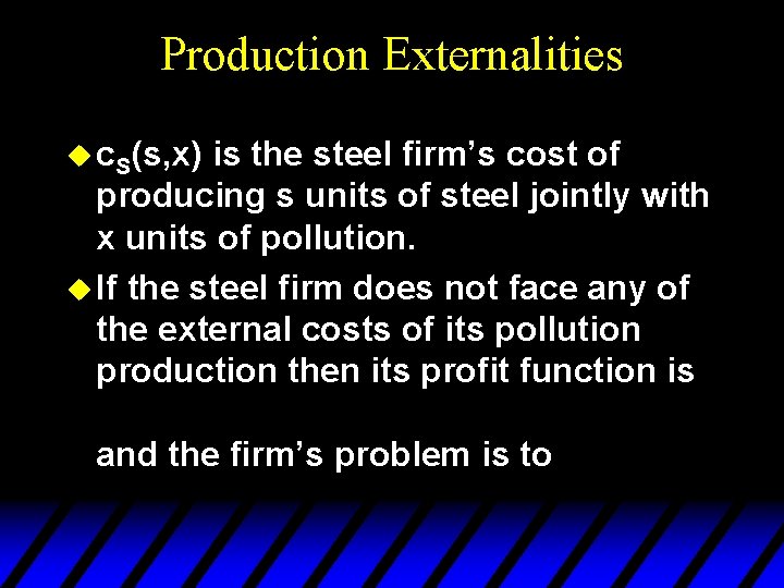 Production Externalities u c. S(s, x) is the steel firm’s cost of producing s