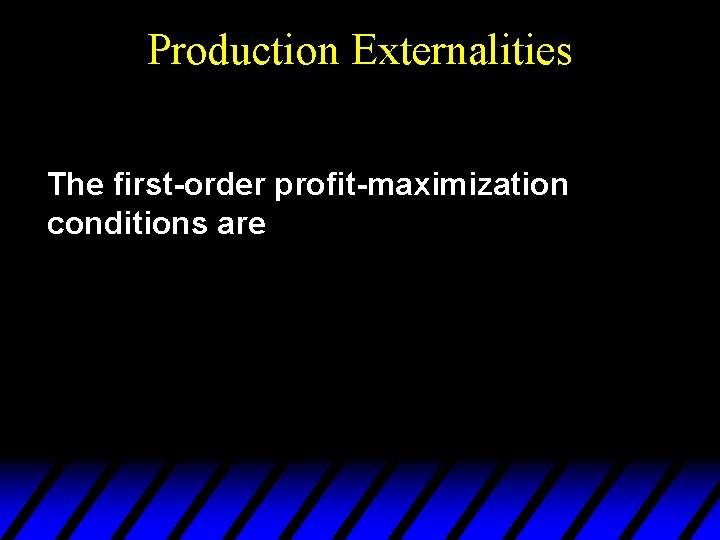 Production Externalities The first-order profit-maximization conditions are 