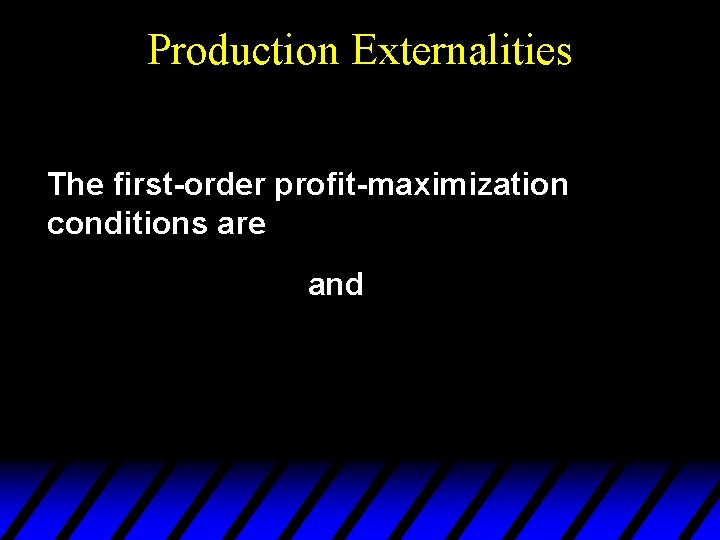 Production Externalities The first-order profit-maximization conditions are and 