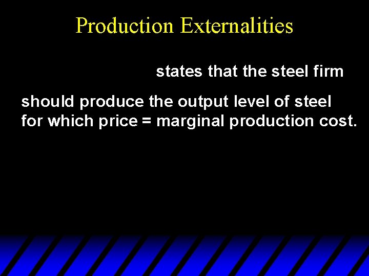 Production Externalities states that the steel firm should produce the output level of steel