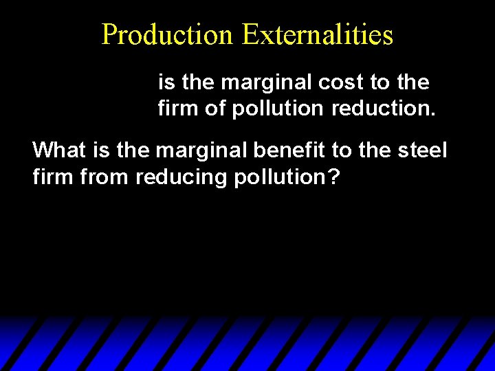 Production Externalities is the marginal cost to the firm of pollution reduction. What is