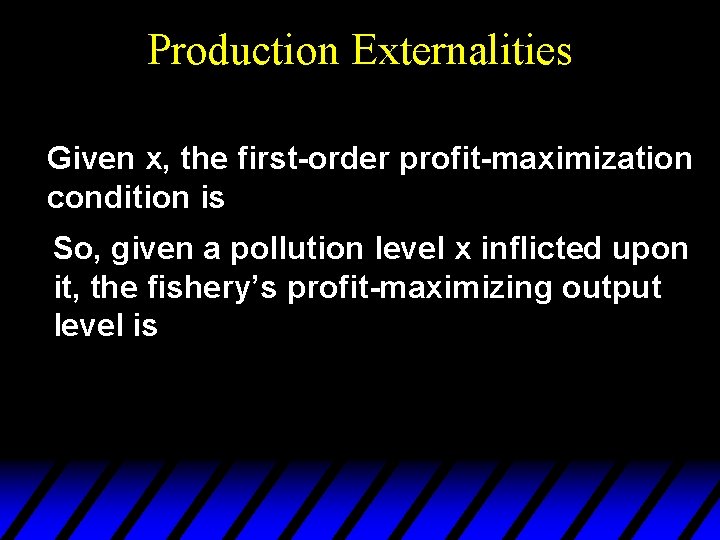 Production Externalities Given x, the first-order profit-maximization condition is So, given a pollution level