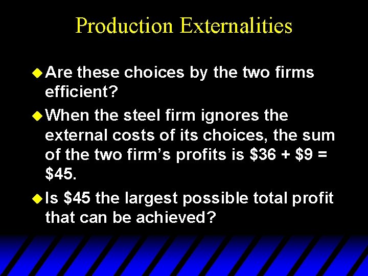 Production Externalities u Are these choices by the two firms efficient? u When the