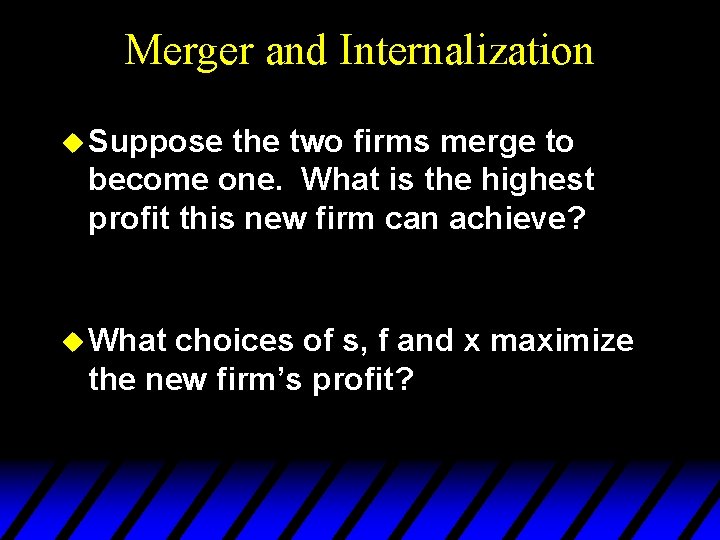 Merger and Internalization u Suppose the two firms merge to become one. What is