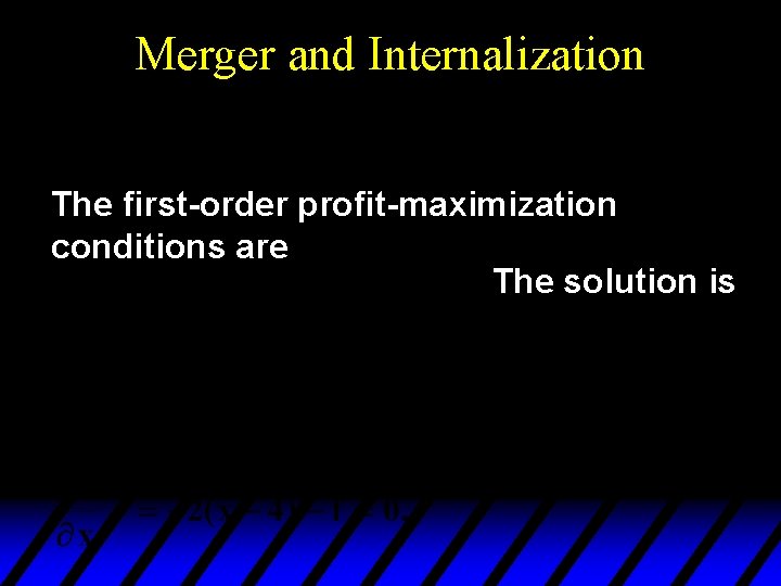 Merger and Internalization The first-order profit-maximization conditions are The solution is 