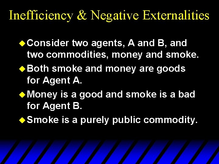 Inefficiency & Negative Externalities u Consider two agents, A and B, and two commodities,