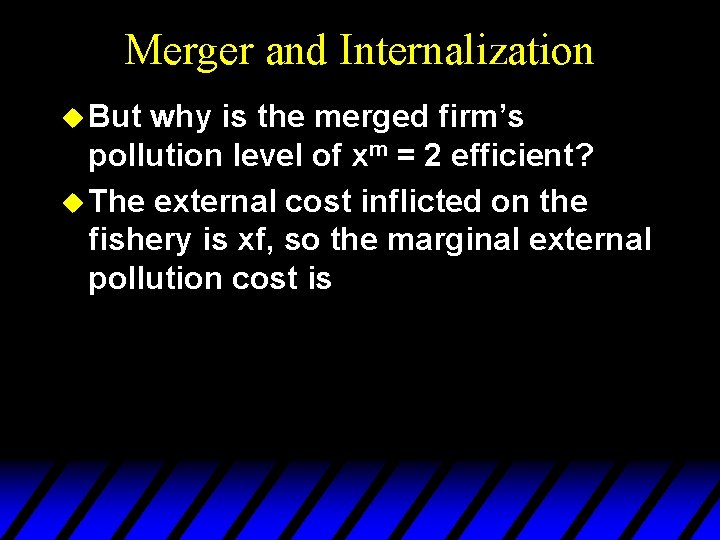 Merger and Internalization u But why is the merged firm’s pollution level of xm