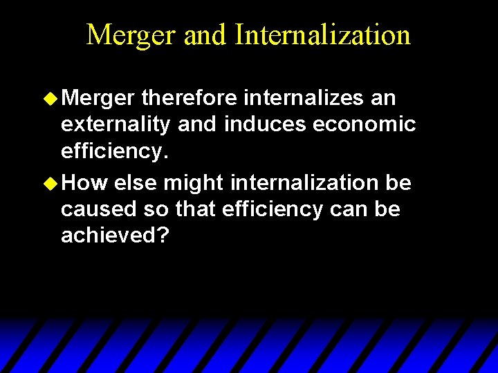 Merger and Internalization u Merger therefore internalizes an externality and induces economic efficiency. u