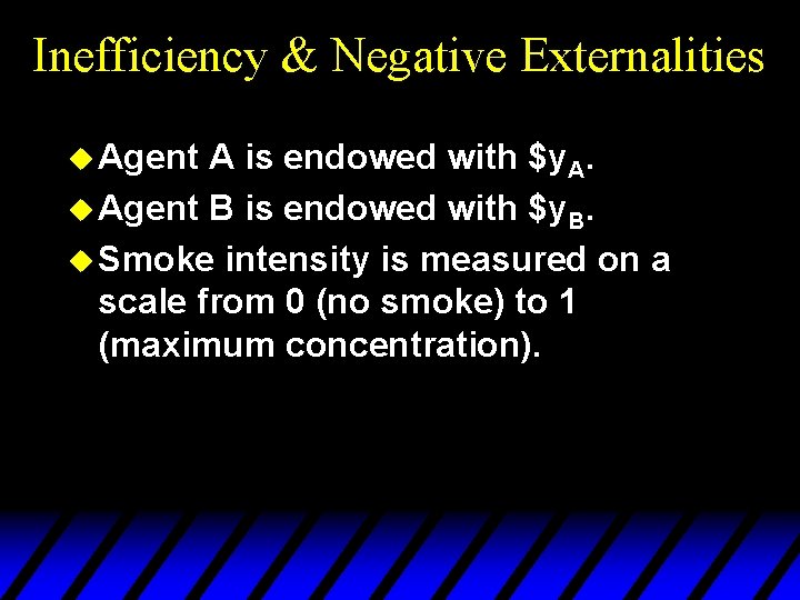 Inefficiency & Negative Externalities u Agent A is endowed with $y. A. u Agent