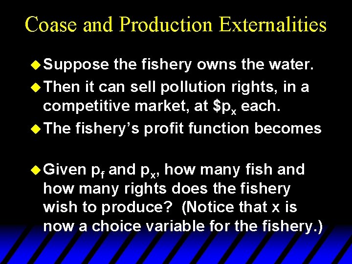 Coase and Production Externalities u Suppose the fishery owns the water. u Then it