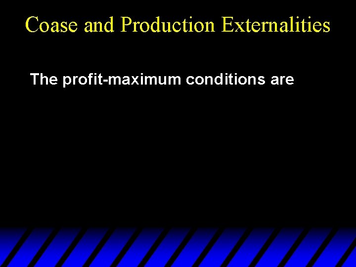 Coase and Production Externalities The profit-maximum conditions are 