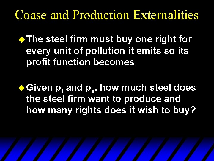 Coase and Production Externalities u The steel firm must buy one right for every