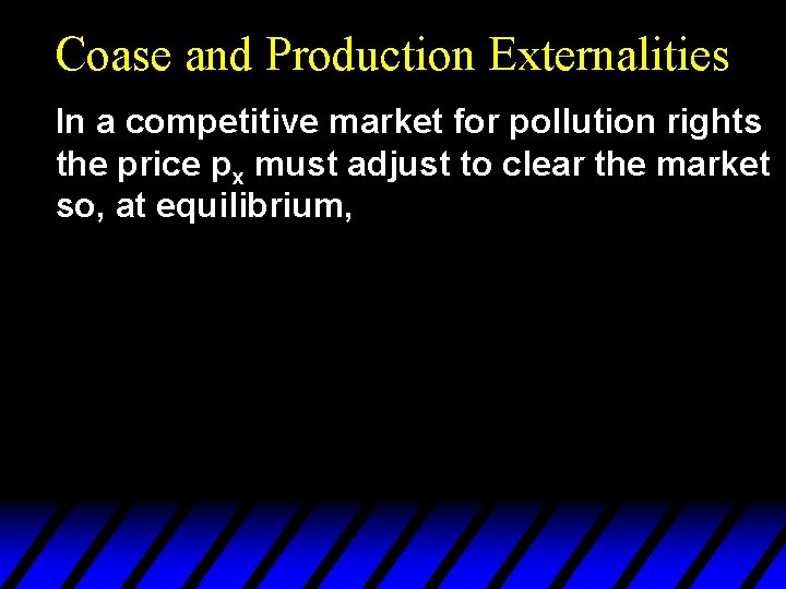 Coase and Production Externalities In a competitive market for pollution rights the price px