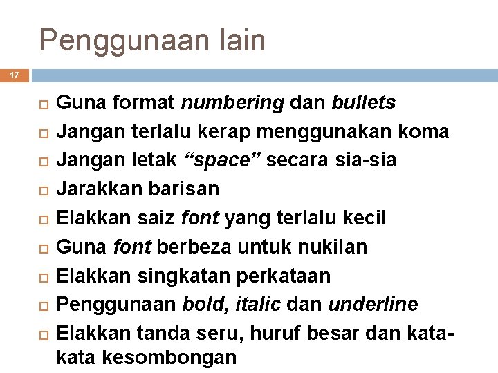 Penggunaan lain 17 Guna format numbering dan bullets Jangan terlalu kerap menggunakan koma Jangan