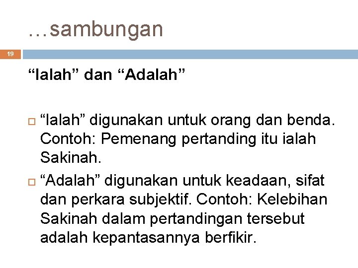 …sambungan 19 “Ialah” dan “Adalah” “Ialah” digunakan untuk orang dan benda. Contoh: Pemenang pertanding