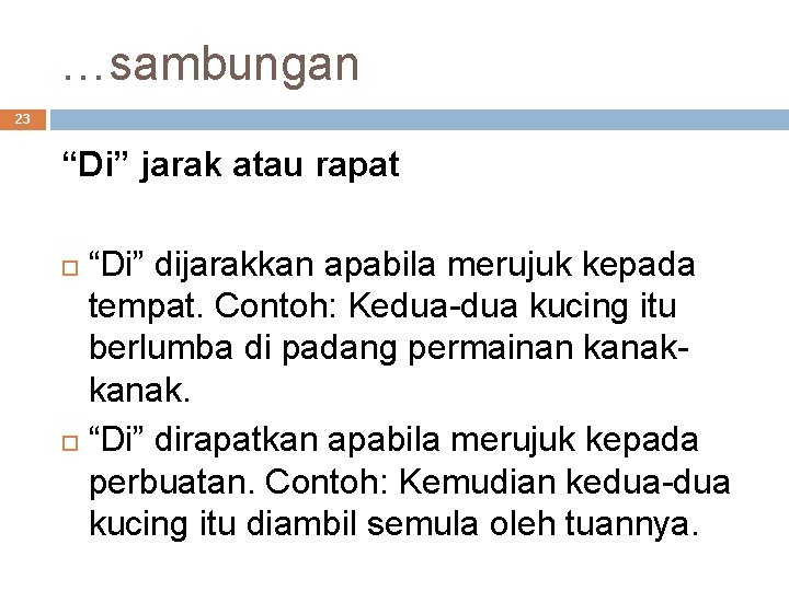 …sambungan 23 “Di” jarak atau rapat “Di” dijarakkan apabila merujuk kepada tempat. Contoh: Kedua-dua