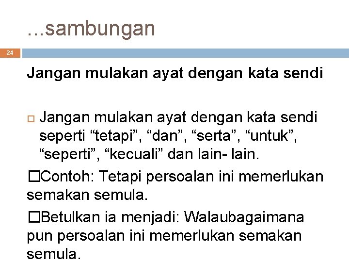 . . . sambungan 24 Jangan mulakan ayat dengan kata sendi seperti “tetapi”, “dan”,