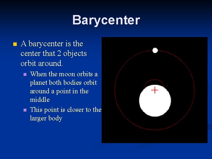 Barycenter n A barycenter is the center that 2 objects orbit around. n n