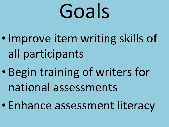 Goals • Improve item writing skills of all participants • Begin training of writers