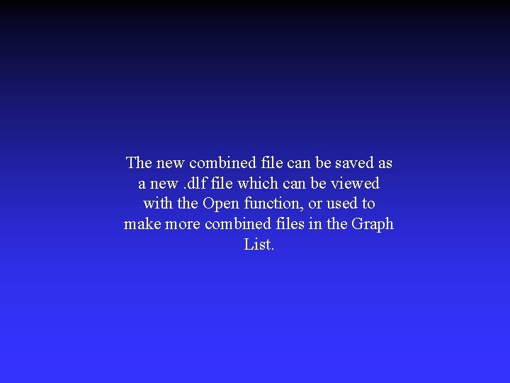 The new combined file can be saved as a new. dlf file which can
