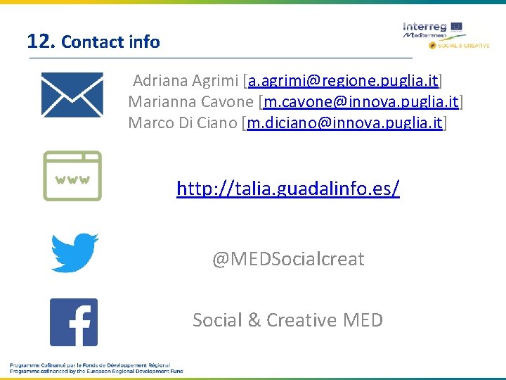 12. Contact info Adriana Agrimi [a. agrimi@regione. puglia. it] Marianna Cavone [m. cavone@innova. puglia.