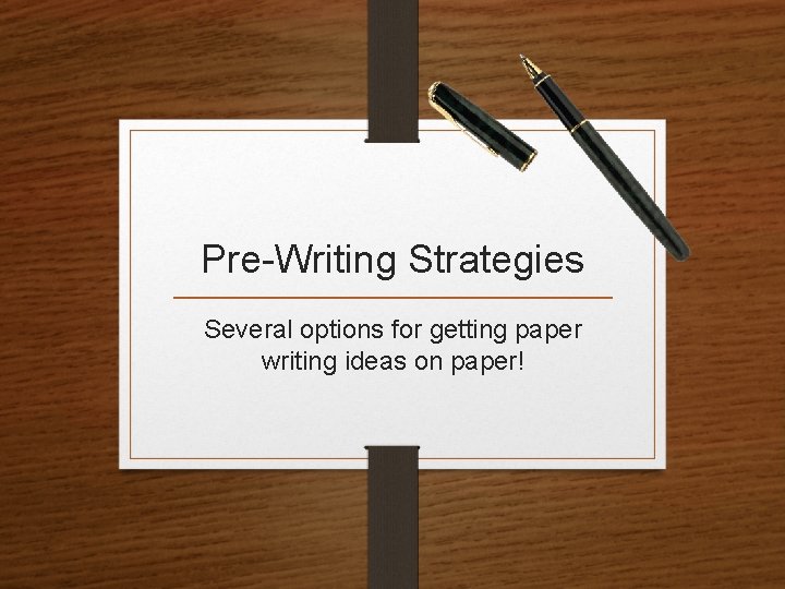 Pre-Writing Strategies Several options for getting paper writing ideas on paper! 