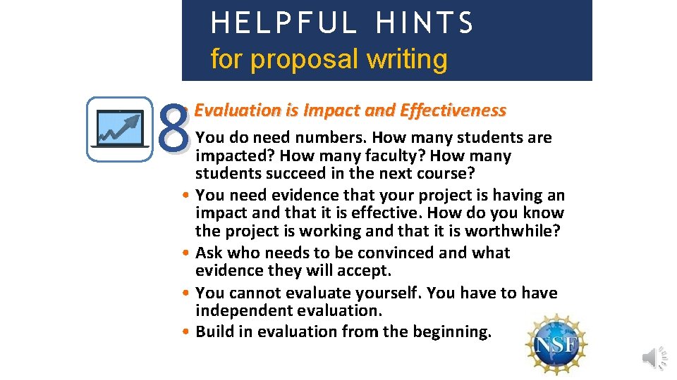 HELPFUL HINTS for proposal writing 8 • Evaluation is Impact and Effectiveness • You