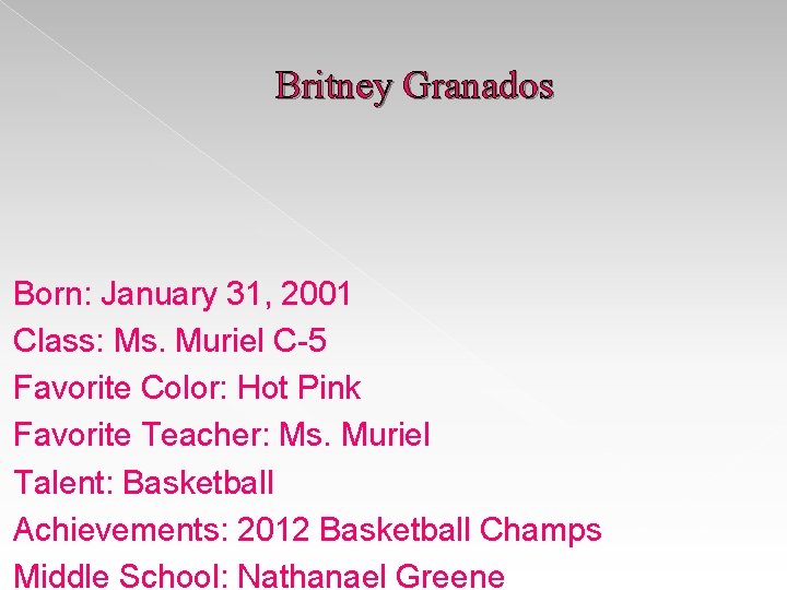 Britney Granados Born: January 31, 2001 Class: Ms. Muriel C-5 Favorite Color: Hot Pink Britney Granados Born: January 31, 2001 Class: Ms. Muriel C-5 Favorite Color: Hot Pink