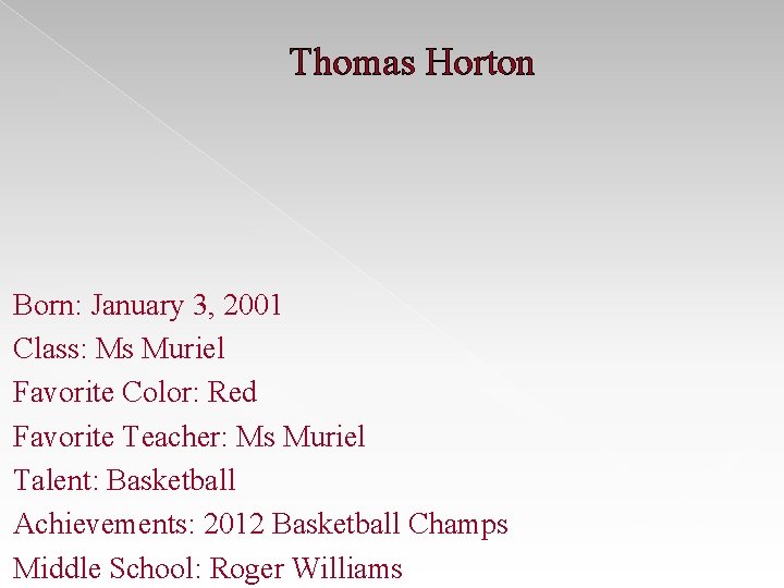 Thomas Horton Born: January 3, 2001 Class: Ms Muriel Favorite Color: Red Favorite Teacher: Thomas Horton Born: January 3, 2001 Class: Ms Muriel Favorite Color: Red Favorite Teacher:
