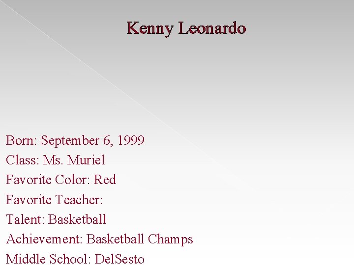 Kenny Leonardo Born: September 6, 1999 Class: Ms. Muriel Favorite Color: Red Favorite Teacher: Kenny Leonardo Born: September 6, 1999 Class: Ms. Muriel Favorite Color: Red Favorite Teacher: