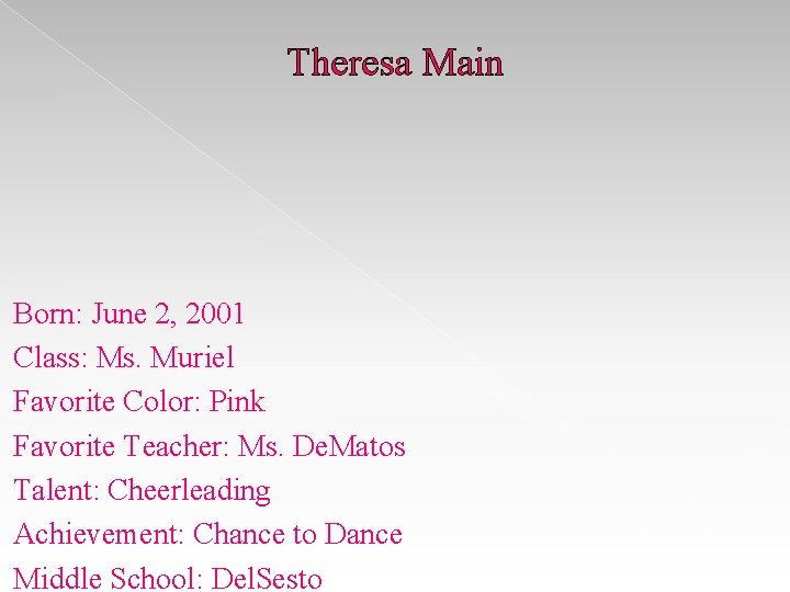 Theresa Main Born: June 2, 2001 Class: Ms. Muriel Favorite Color: Pink Favorite Teacher: Theresa Main Born: June 2, 2001 Class: Ms. Muriel Favorite Color: Pink Favorite Teacher: