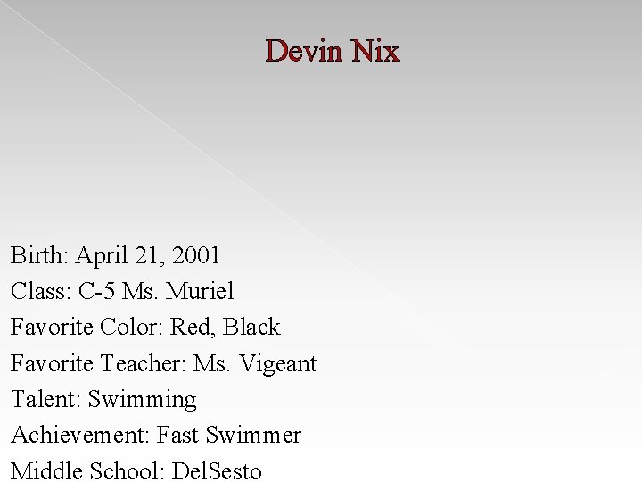 Devin Nix Birth: April 21, 2001 Class: C-5 Ms. Muriel Favorite Color: Red, Black Devin Nix Birth: April 21, 2001 Class: C-5 Ms. Muriel Favorite Color: Red, Black