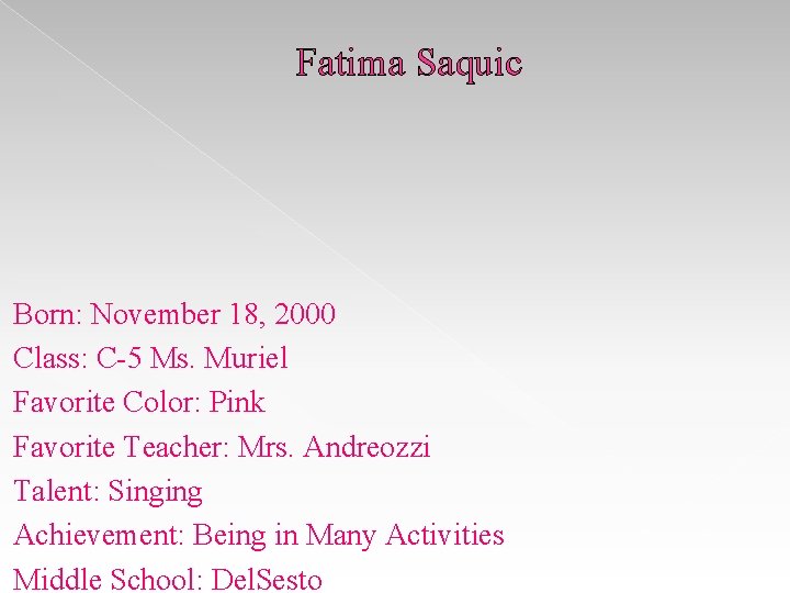 Fatima Saquic Born: November 18, 2000 Class: C-5 Ms. Muriel Favorite Color: Pink Favorite Fatima Saquic Born: November 18, 2000 Class: C-5 Ms. Muriel Favorite Color: Pink Favorite